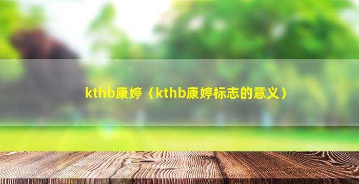 kthb康婷（kthb康婷标志的意义）