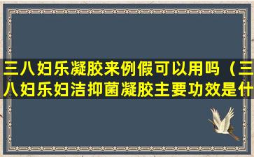 三八妇乐凝胶来例假可以用吗（三八妇乐妇洁抑菌凝胶主要功效是什么）