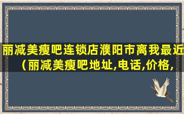 丽减美瘦吧连锁店濮阳市离我最近（丽减美瘦吧地址,电话,价格,营业时间(图)）