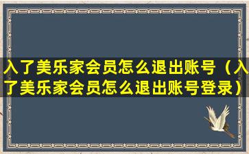 入了美乐家会员怎么退出账号（入了美乐家会员怎么退出账号登录）