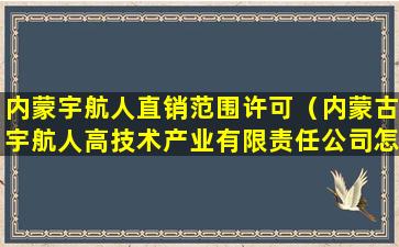 内蒙宇航人直销范围许可（内蒙古宇航人高技术产业有限责任公司怎么样）