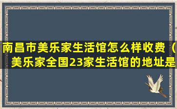 南昌市美乐家生活馆怎么样收费（美乐家全国23家生活馆的地址是什么地方）