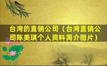 台湾的直销公司（台湾直销公司陈美琪个人资料简介图片）