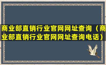 商业部直销行业官网网址查询（商业部直销行业官网网址查询电话）