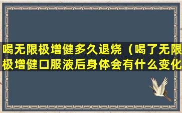 喝无限极增健多久退烧（喝了无限极增健口服液后身体会有什么变化）