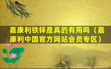 嘉康利铁锌是真的有用吗（嘉康利中国官方网站会员专区）