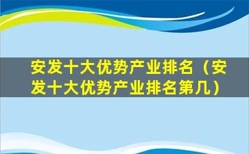 安发十大优势产业排名（安发十大优势产业排名第几）