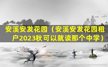 安溪安发花园（安溪安发花园租户2023秋可以就读那个中学）