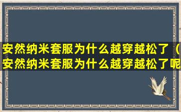 安然纳米套服为什么越穿越松了（安然纳米套服为什么越穿越松了呢）