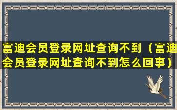 富迪会员登录网址查询不到（富迪会员登录网址查询不到怎么回事）