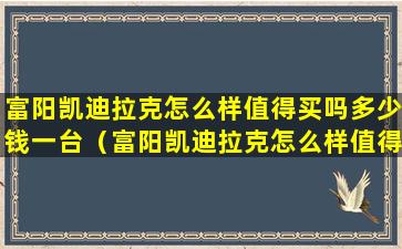 富阳凯迪拉克怎么样值得买吗多少钱一台（富阳凯迪拉克怎么样值得买吗多少钱一台新车）