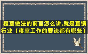 寝室做法的前言怎么讲,就是直销行业（寝室工作的要诀都有哪些）