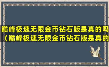 巅峰极速无限金币钻石版是真的吗（巅峰极速无限金币钻石版是真的吗）