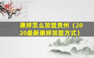 康婷怎么加盟贵州（2020最新康婷加盟方式）