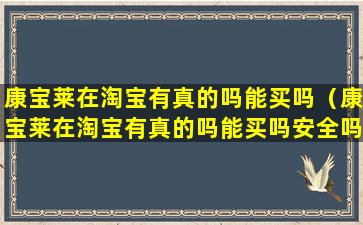 康宝莱在淘宝有真的吗能买吗（康宝莱在淘宝有真的吗能买吗安全吗）