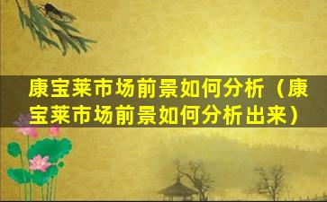 康宝莱市场前景如何分析（康宝莱市场前景如何分析出来）