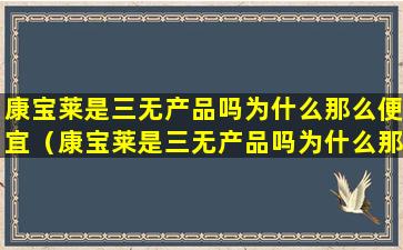 康宝莱是三无产品吗为什么那么便宜（康宝莱是三无产品吗为什么那么便宜呢）