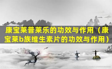 康宝莱普莱乐的功效与作用（康宝莱b族维生素片的功效与作用）