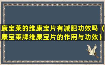 康宝莱的维康宝片有减肥功效吗（康宝莱牌维康宝片的作用与功效）