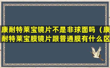 康耐特莱宝镜片不是非球面吗（康耐特莱宝膜镜片跟普通膜有什么区别）