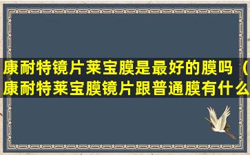 康耐特镜片莱宝膜是最好的膜吗（康耐特莱宝膜镜片跟普通膜有什么区别）