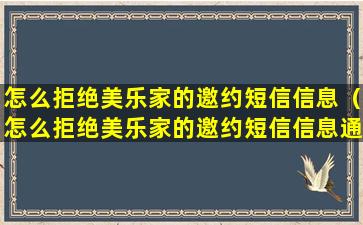 怎么拒绝美乐家的邀约短信信息（怎么拒绝美乐家的邀约短信信息通知）