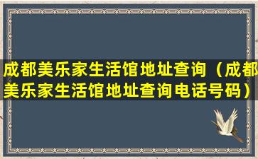 成都美乐家生活馆地址查询（成都美乐家生活馆地址查询电话号码）