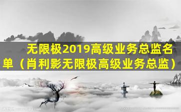 无限极2019高级业务总监名单（肖利影无限极高级业务总监）