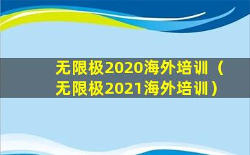 无限极2020海外培训（无限极2021海外培训）