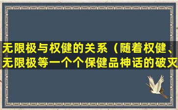 无限极与权健的关系（随着权健、无限极等一个个保健品神话的破灭）