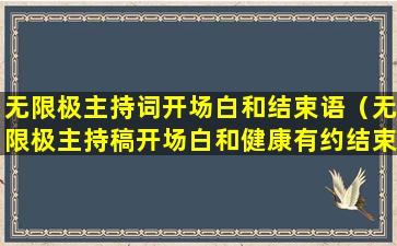 无限极主持词开场白和结束语（无限极主持稿开场白和健康有约结束语）