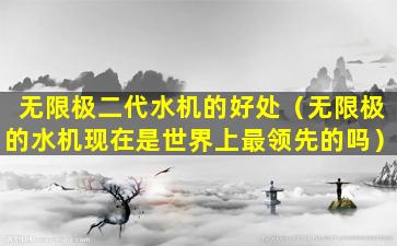 无限极二代水机的好处（无限极的水机现在是世界上最领先的吗）