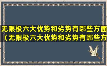 无限极六大优势和劣势有哪些方面（无限极六大优势和劣势有哪些方面的问题）