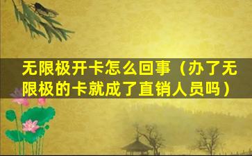 无限极开卡怎么回事（办了无限极的卡就成了直销人员吗）