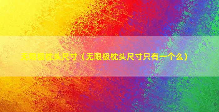 无限极枕头尺寸（无限极枕头尺寸只有一个么）