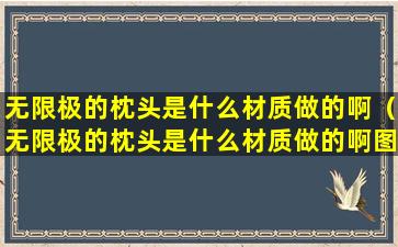 无限极的枕头是什么材质做的啊（无限极的枕头是什么材质做的啊图片）