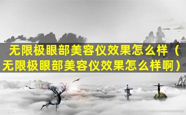 无限极眼部美容仪效果怎么样（无限极眼部美容仪效果怎么样啊）