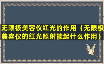 无限极美容仪红光的作用（无限极美容仪的红光照射能起什么作用）