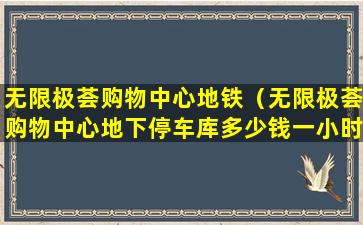 无限极荟购物中心地铁（无限极荟购物中心地下停车库多少钱一小时）