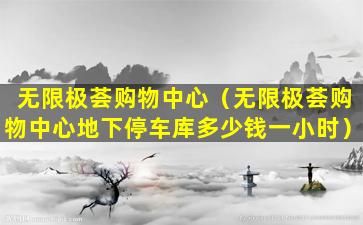 无限极荟购物中心（无限极荟购物中心地下停车库多少钱一小时）