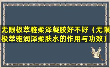 无限极萃雅柔泽凝胶好不好（无限极萃雅润泽柔肤水的作用与功效）