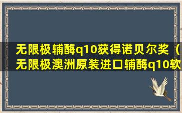 无限极辅酶q10获得诺贝尔奖（无限极澳洲原装进口辅酶q10软胶囊）