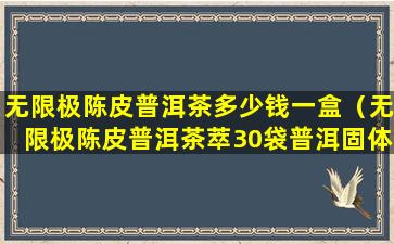 无限极陈皮普洱茶多少钱一盒（无限极陈皮普洱茶萃30袋普洱固体饮料）