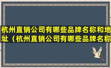 杭州直销公司有哪些品牌名称和地址（杭州直销公司有哪些品牌名称和地址呢）