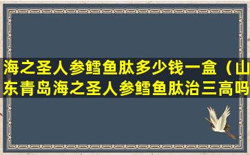 海之圣人参鳕鱼肽多少钱一盒（山东青岛海之圣人参鳕鱼肽治三高吗）