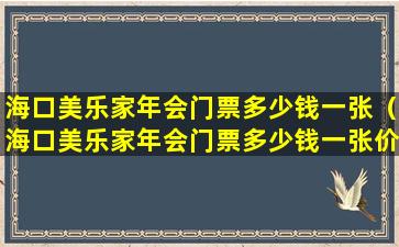 海口美乐家年会门票多少钱一张（海口美乐家年会门票多少钱一张价格）