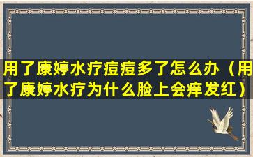 用了康婷水疗痘痘多了怎么办（用了康婷水疗为什么脸上会痒发红）