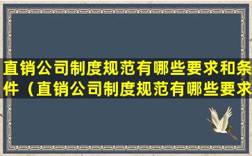 直销公司制度规范有哪些要求和条件（直销公司制度规范有哪些要求和条件要求）