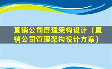 直销公司管理架构设计（直销公司管理架构设计方案）