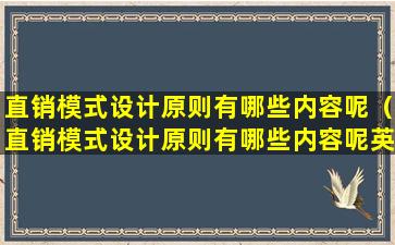 直销模式设计原则有哪些内容呢（直销模式设计原则有哪些内容呢英文）